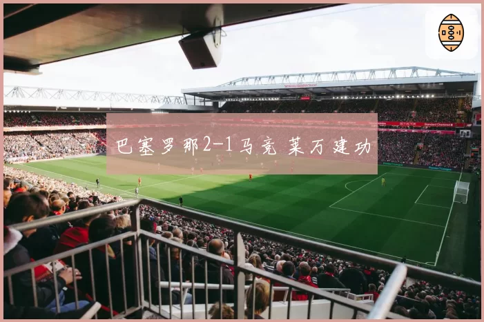 巴塞罗那2-1马竞 莱万建功