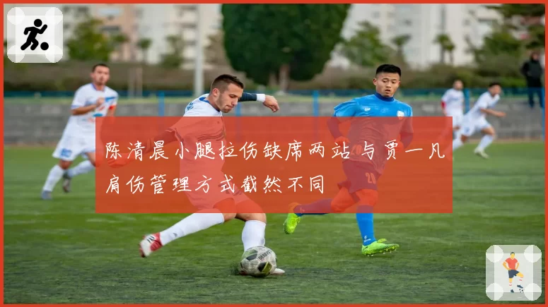 陈清晨小腿拉伤缺席两站 与贾一凡肩伤管理方式截然不同
