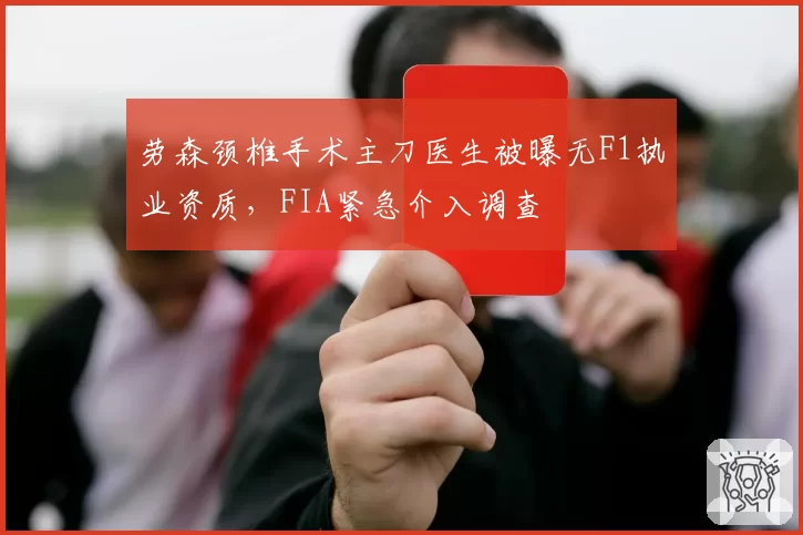 劳森颈椎手术主刀医生被曝无F1执业资质，FIA紧急介入调查